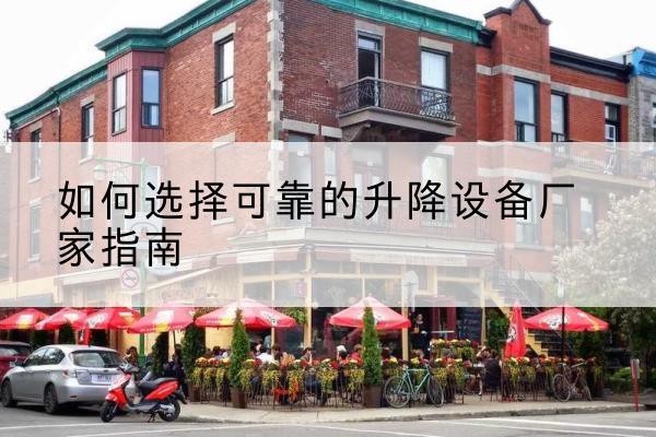 杜尔伯特电动升降机厂家-如何选择可靠的升降设备厂家指南