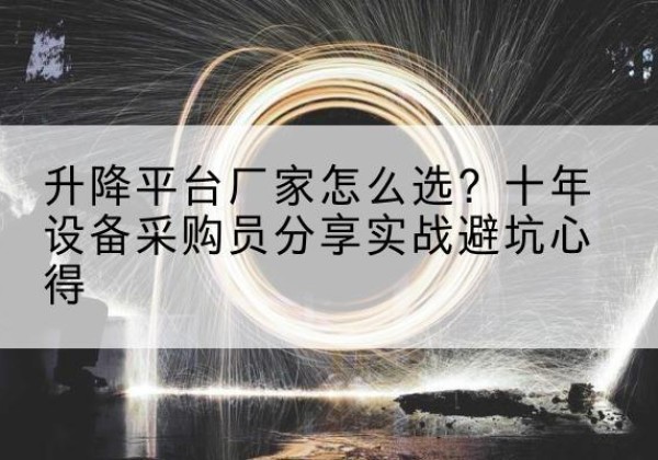 杜尔伯特升降平台厂家-怎么选？十年设备采购员分享实战避坑心得