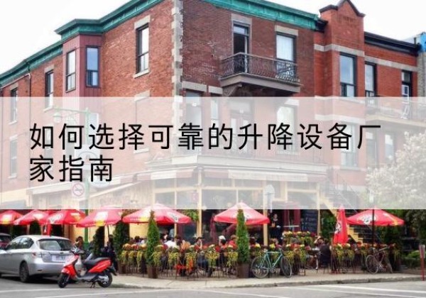 杜尔伯特电动升降机厂家-如何选择可靠的升降设备厂家指南